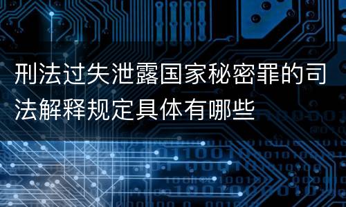 刑法过失泄露国家秘密罪的司法解释规定具体有哪些