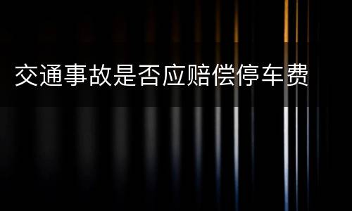 交通事故是否应赔偿停车费
