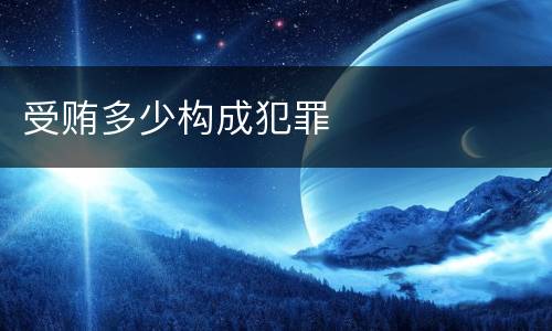 受贿多少构成犯罪