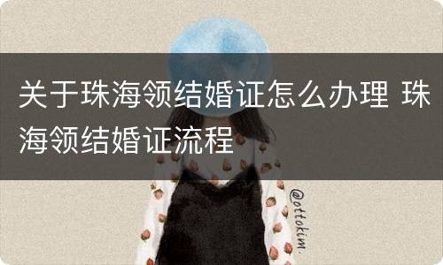 关于珠海领结婚证怎么办理 珠海领结婚证流程