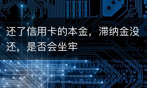 还了信用卡的本金，滞纳金没还，是否会坐牢