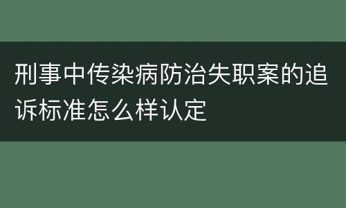 刑事中传染病防治失职案的追诉标准怎么样认定