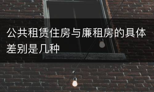 公共租赁住房与廉租房的具体差别是几种