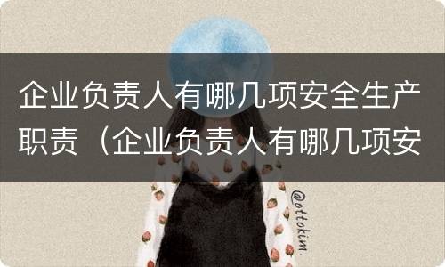 企业负责人有哪几项安全生产职责（企业负责人有哪几项安全生产职责和权限）