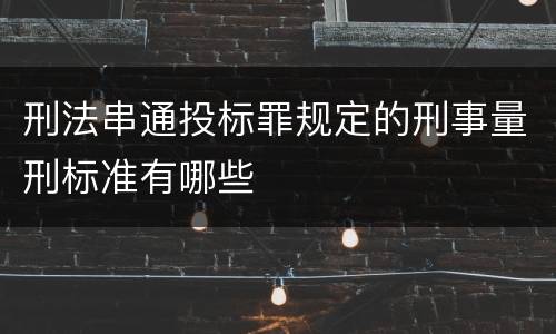 刑法串通投标罪规定的刑事量刑标准有哪些