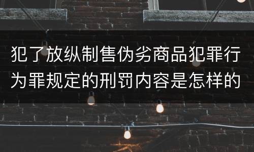 犯了放纵制售伪劣商品犯罪行为罪规定的刑罚内容是怎样的