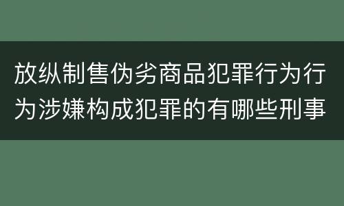 放纵制售伪劣商品犯罪行为行为涉嫌构成犯罪的有哪些刑事判处