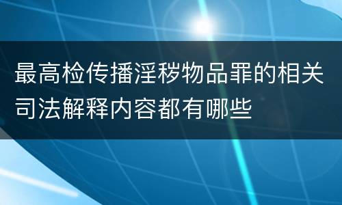 最高检传播淫秽物品罪的相关司法解释内容都有哪些