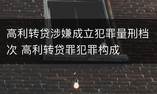 高利转贷涉嫌成立犯罪量刑档次 高利转贷罪犯罪构成
