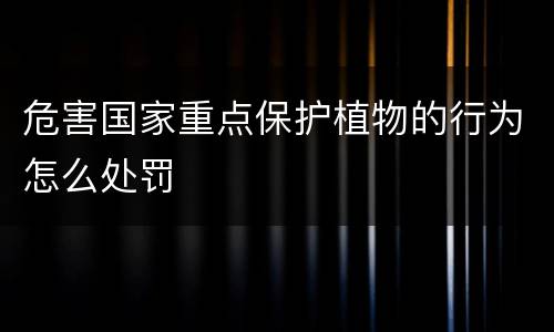 危害国家重点保护植物的行为怎么处罚
