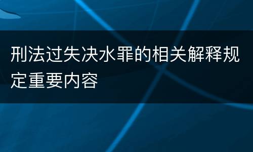 刑法过失决水罪的相关解释规定重要内容