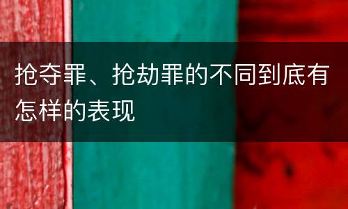 抢夺罪、抢劫罪的不同到底有怎样的表现