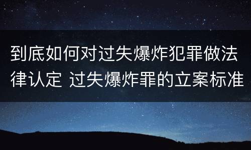 到底如何对过失爆炸犯罪做法律认定 过失爆炸罪的立案标准