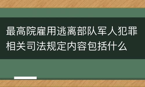 最高院雇用逃离部队军人犯罪相关司法规定内容包括什么