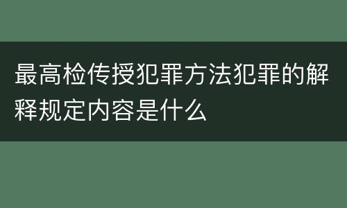 最高检传授犯罪方法犯罪的解释规定内容是什么