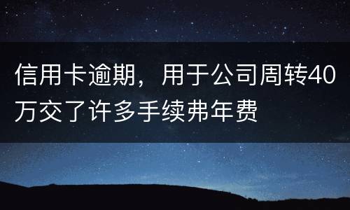 信用卡逾期，用于公司周转40万交了许多手续弗年费