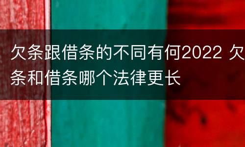 欠条跟借条的不同有何2022 欠条和借条哪个法律更长