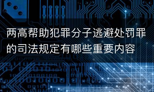 两高帮助犯罪分子逃避处罚罪的司法规定有哪些重要内容
