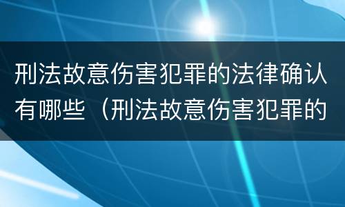 刑法故意伤害犯罪的法律确认有哪些（刑法故意伤害犯罪的法律确认有哪些规定）