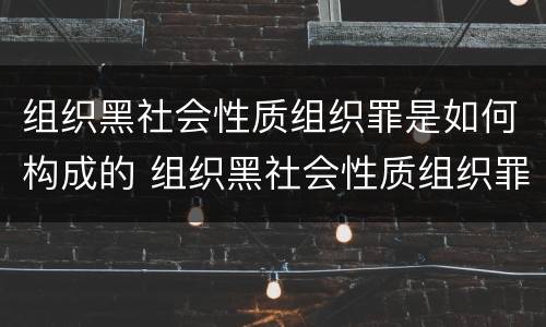 组织黑社会性质组织罪是如何构成的 组织黑社会性质组织罪是如何构成的