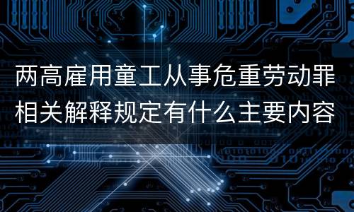 两高雇用童工从事危重劳动罪相关解释规定有什么主要内容