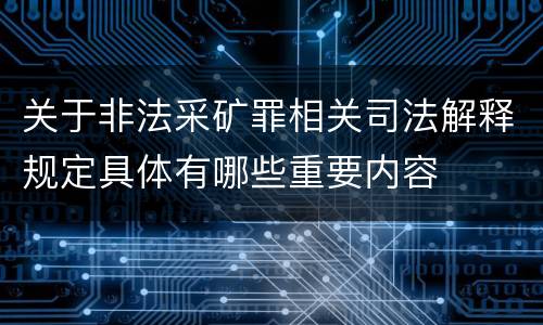 关于非法采矿罪相关司法解释规定具体有哪些重要内容