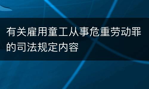 有关雇用童工从事危重劳动罪的司法规定内容