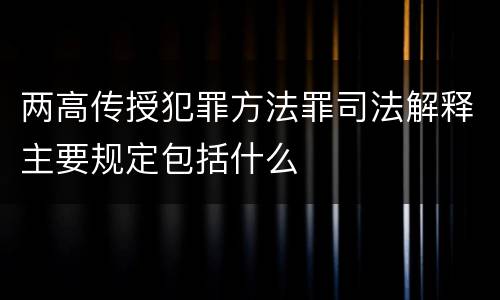 两高传授犯罪方法罪司法解释主要规定包括什么