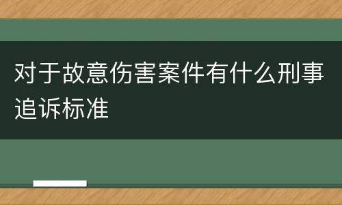 对于故意伤害案件有什么刑事追诉标准