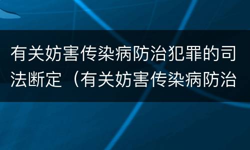有关妨害传染病防治犯罪的司法断定（有关妨害传染病防治犯罪的司法断定标准）