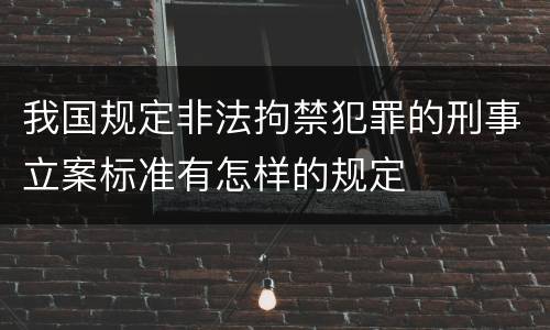我国规定非法拘禁犯罪的刑事立案标准有怎样的规定