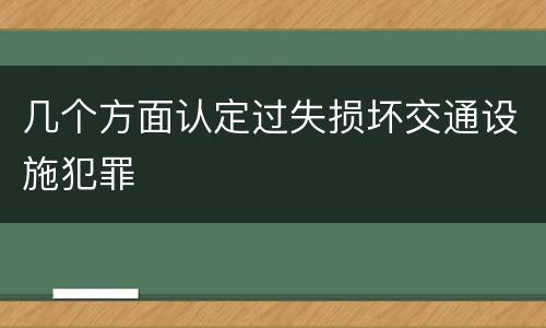几个方面认定过失损坏交通设施犯罪