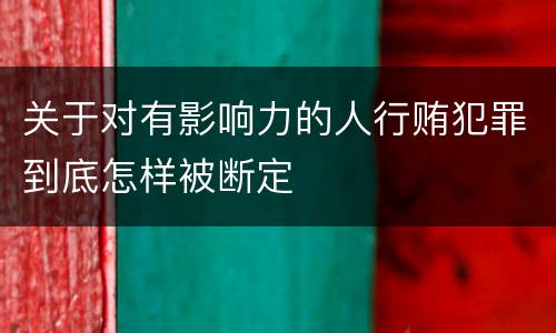 关于对有影响力的人行贿犯罪到底怎样被断定