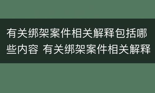 有关绑架案件相关解释包括哪些内容 有关绑架案件相关解释包括哪些内容和过程