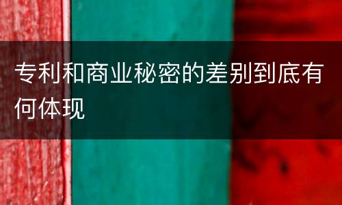 专利和商业秘密的差别到底有何体现