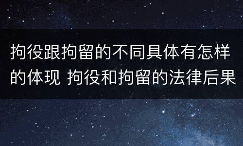 拘役跟拘留的不同具体有怎样的体现 拘役和拘留的法律后果