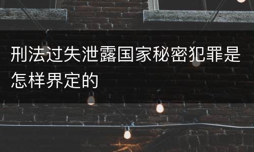 刑法过失泄露国家秘密犯罪是怎样界定的