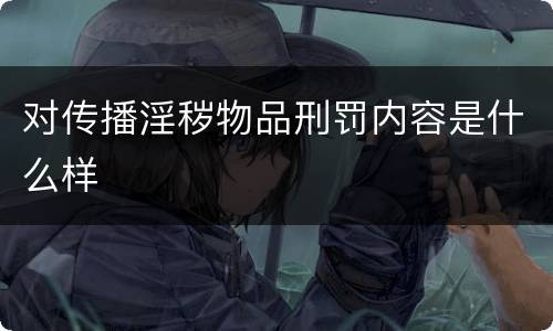 对传播淫秽物品刑罚内容是什么样