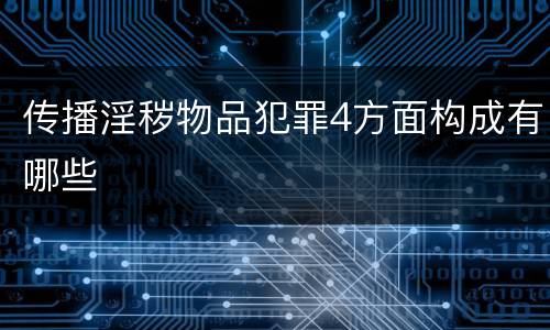 传播淫秽物品犯罪4方面构成有哪些