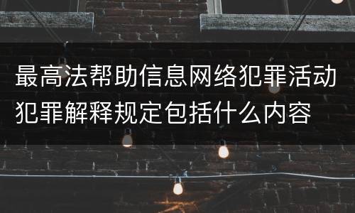 最高法帮助信息网络犯罪活动犯罪解释规定包括什么内容