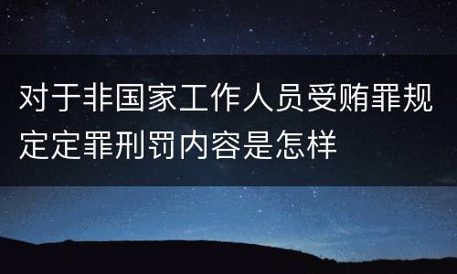 对于非国家工作人员受贿罪规定定罪刑罚内容是怎样