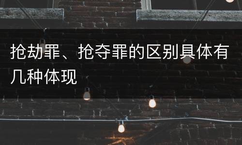 抢劫罪、抢夺罪的区别具体有几种体现