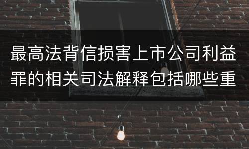 最高法背信损害上市公司利益罪的相关司法解释包括哪些重要规定