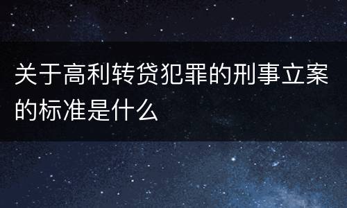 关于高利转贷犯罪的刑事立案的标准是什么