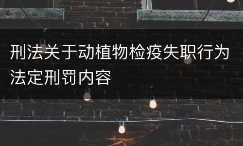 刑法关于动植物检疫失职行为法定刑罚内容