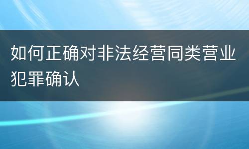 如何正确对非法经营同类营业犯罪确认
