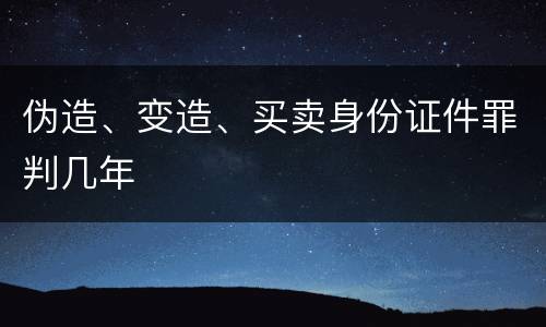 伪造、变造、买卖身份证件罪判几年