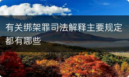 有关绑架罪司法解释主要规定都有哪些