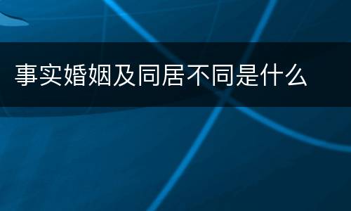 事实婚姻及同居不同是什么