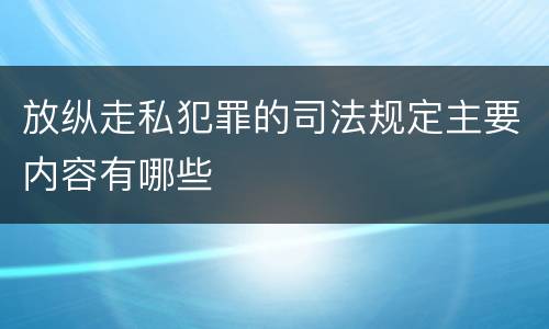 放纵走私犯罪的司法规定主要内容有哪些